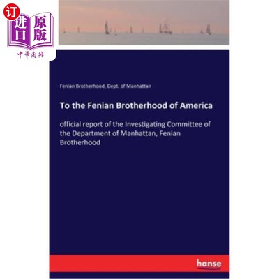 海外直订To the Fenian Brotherhood of America: official report of the Investigating Commi 致美国费尼安兄弟会：曼哈顿