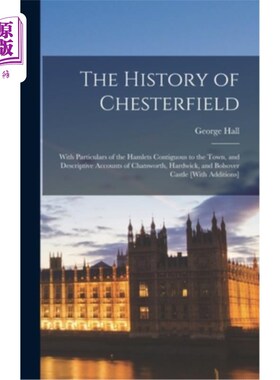 海外直订The History of Chesterfield: With Particulars of the Hamlets Contiguous to the T 切斯特菲尔德的历史:与小镇