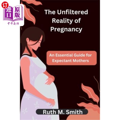 海外直订医药图书The Unfiltered Reality of Pregnancy: An Essential Guide for Expectant Mothers 《未经过滤的怀孕现实