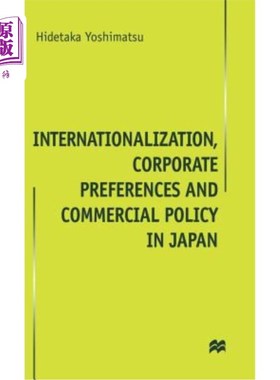 海外直订Internationalisation, Corporate Preferences and Commercial Policy in Japan 日本的国际化、企业偏好和商业政策