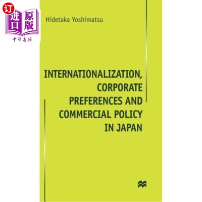 海外直订Internationalisation, Corporate Preferences and Commercial Policy in Japan 日本的国际化、企业偏好和商业政策