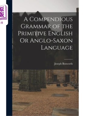 海外直订A Compendious Grammar of the Primitive English Or Anglo-Saxon Language 原始英语或盎格鲁-撒克逊语的简明语法