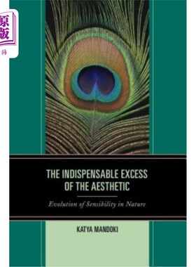 海外直订The Indispensable Excess of the Aesthetic: Evolution of Sensibility in Nature 审美的不可缺少的过剩:自然中感