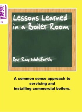海外直订Lesson Learned in a Boiler Room: A Common Sense Approach to Servicing and Instal 锅炉房的经验教训：维修和安
