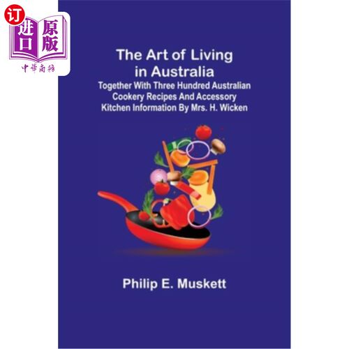 海外直订The Art of Living in Australia; Together with Three Hundred Australian Cookery R 澳大利亚的生活艺术;以及H.