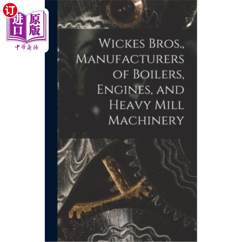 海外直订Wickes Bros., Manufacturers of Boilers, Engines, and Heavy Mill Machinery 威克斯兄弟,锅炉,发动机和重型磨