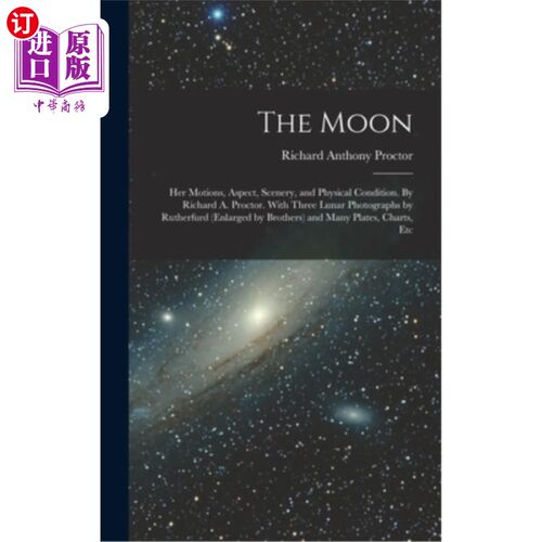 海外直订The Moon: Her Motions, Aspect, Scenery, and Physical Condition. By Richard A. Pr 月亮:她的运动，面貌，风景