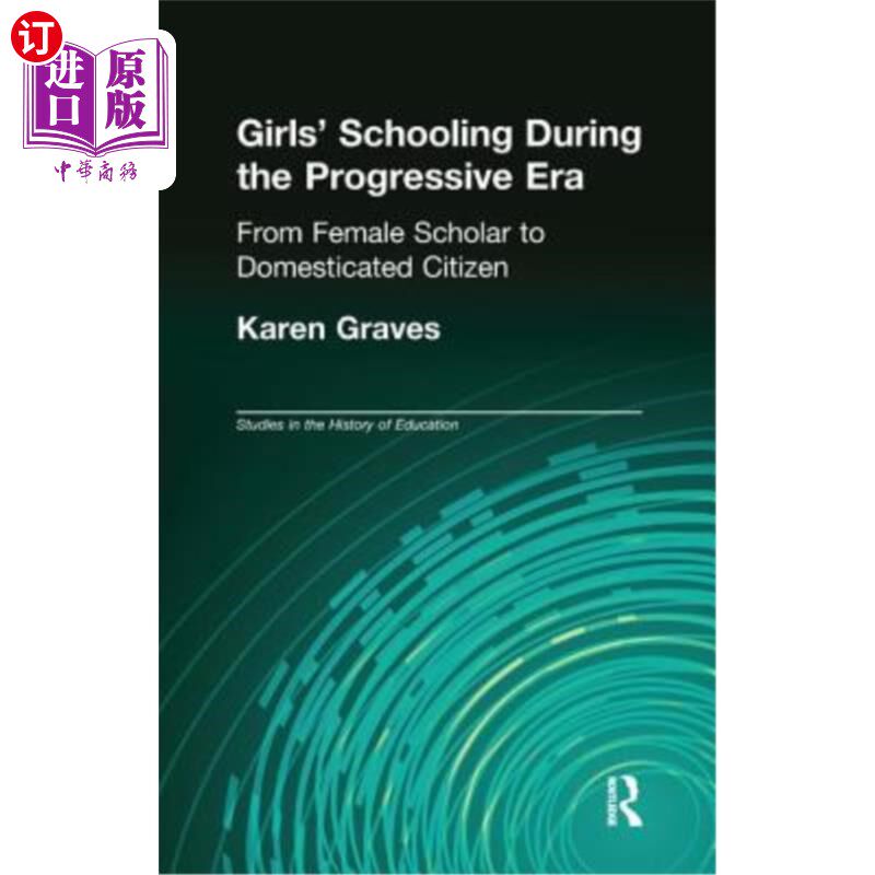 海外直订Girl's Schooling During the Progressive Era: From Female Scholar to Domesticated 进步时代的女子学校教育：从