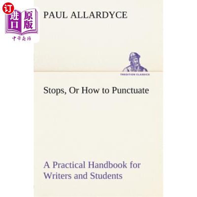 海外直订Stops, Or How to Punctuate A Practical Handbook for Writers and Students 停下来，或者如何给作家和学生的实用