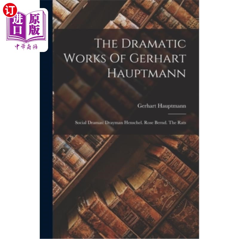 海外直订The Dramatic Works Of Gerhart Hauptmann: Social Dramas: Drayman Henschel. Rose B 格哈特·豪普特曼戏剧作品:社