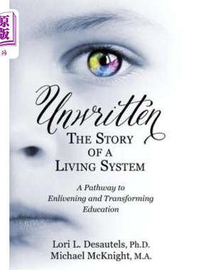 海外直订Unwritten, The Story of a Living System: A Pathway to Enlivening and Transformin 不成文的，生活系统的故事：