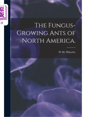 海外直订The Fungus-growing Ants of North America. 北美生长真菌的蚂蚁。