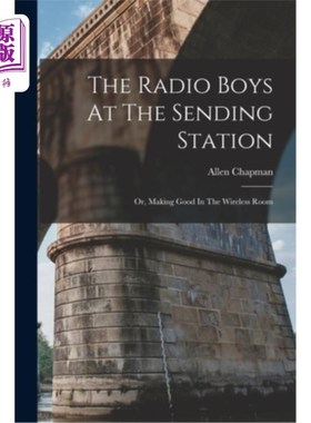 海外直订The Radio Boys At The Sending Station: Or, Making Good In The Wireless Room 发报站的无线电男孩:或者，在无线