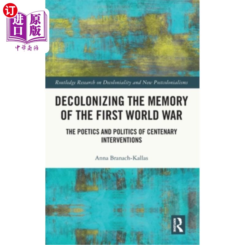 海外直订Decolonizing the Memory of the First World War: The Poetics and Politics of Cent Decolonizi