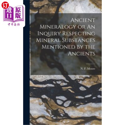 海外直订Ancient Mineralogy or An Inquiry Respecting Mineral Substances Mentioned by the  《古代矿物学》或《古代矿物