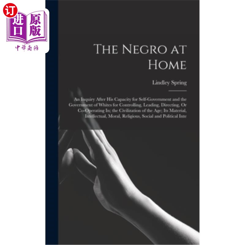 海外直订The Negro at Home: An Inquiry After His Capacity for Self-Government and the Gov 黑人在家里:对他的自治能力