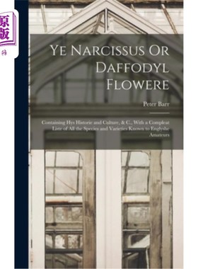 海外直订Ye Narcissus Or Daffodyl Flowere: Containing Hys Historie and Culture, & C., Wit 水仙花或水仙花:包含水仙花
