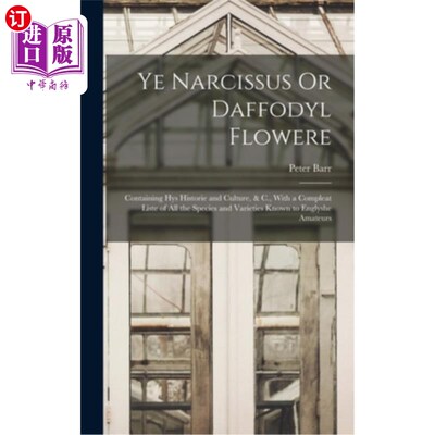 海外直订Ye Narcissus Or Daffodyl Flowere: Containing Hys Historie and Culture, & C., Wit 水仙花或水仙花:包含水仙花