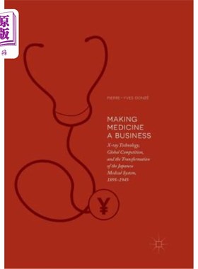 海外直订Making Medicine a Business: X-Ray Technology, Global Competition, and the Transf 把医学变成商业:x射线技术、