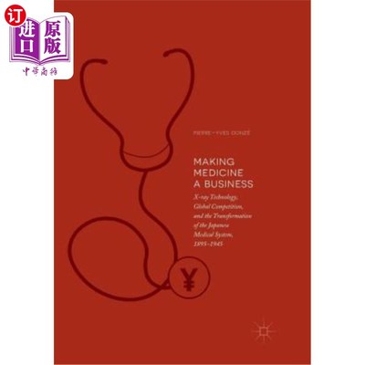 海外直订Making Medicine a Business: X-Ray Technology, Global Competition, and the Transf 把医学变成商业:x射线技术、