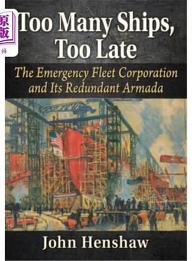 海外直订Too Many Ships, Too Late: The Emergency Fleet Corporation and Its Redundant Arma 舰船太多，太晚：紧急舰队公