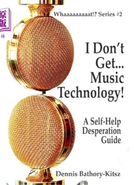 海外直订I Don't Get... Music Technology!: A Self-Help Desperation Guide 我不明白……音乐技术!:自助绝望指南