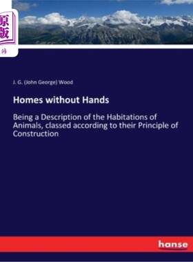 海外直订Homes without Hands: Being a Description of the Habitations of Animals, classed  没有手的家:是动物栖息地的