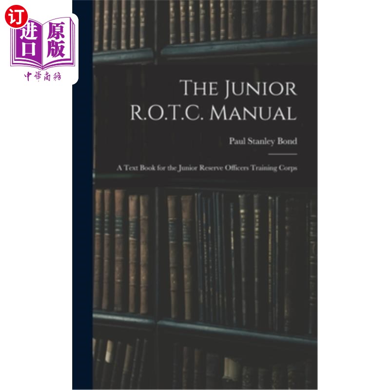 海外直订The Junior R.O.T.C. Manual: A Text Book for the Junior Reserve Officers Training初级预备役军官训练手册:初