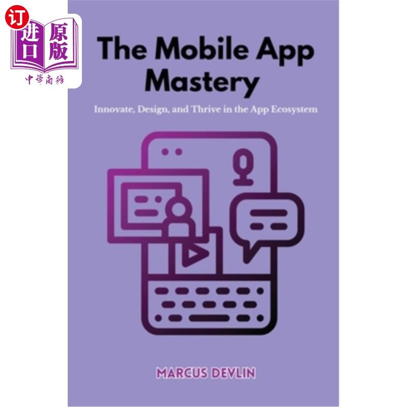海外直订The Mobile App Mastery: Innovate, design, and thrive in the app ecosystem 精通移动应用：在应用生态系统中创