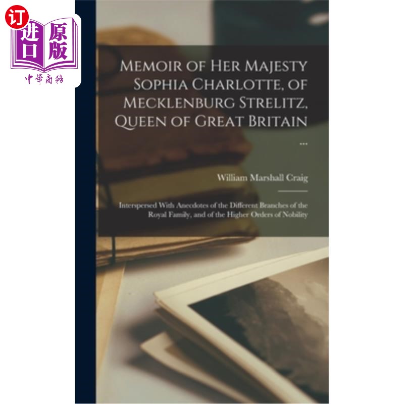 海外直订Memoir of Her Majesty Sophia Charlotte, of Mecklenburg Strelitz, Queen of Great  大不列颠女王，梅克伦堡·斯 书籍/杂志/报纸 文学小说类原版书 原图主图