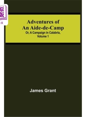 海外直订Adventures of an Aide-de-Camp; or, A Campaign in Calabria, Volume 1 一个副官的冒险;或者，卡拉布里亚战役，第