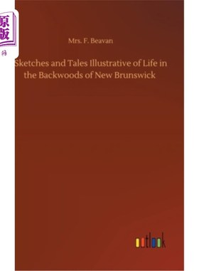 海外直订Sketches and Tales Illustrative of Life in the Backwoods of New Brunswick 描述新不伦瑞克边远地区生活的素描