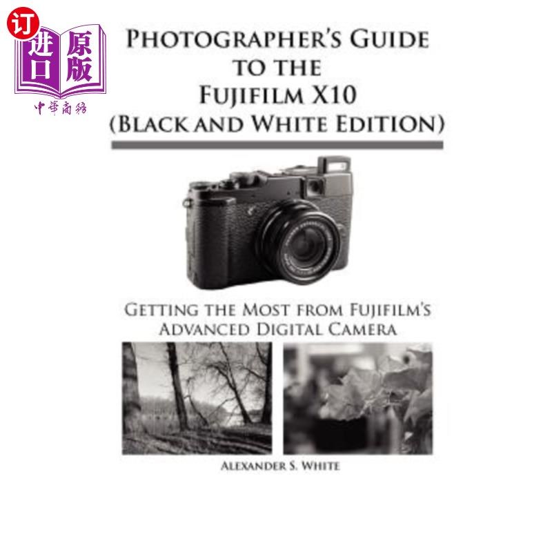 海外直订Photographer's Guide to the Fujifilm X10 (Black and White Edition) 富士胶片X10摄影师指南（黑白版）