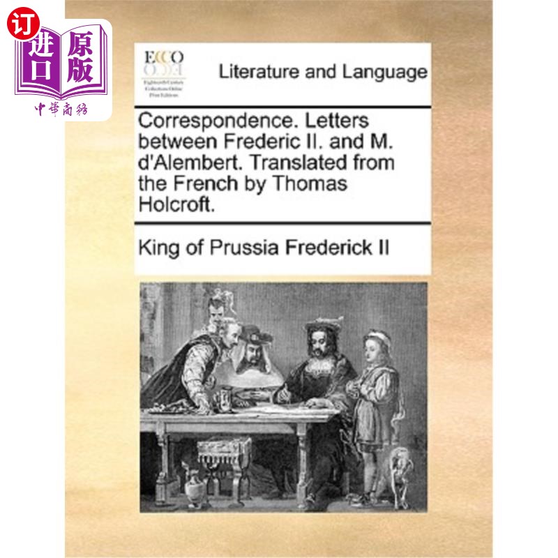 海外直订Correspondence. Letters Between Frederic II. and M. D'Alembert. Translated from 信件。腓特烈二世书信还有达