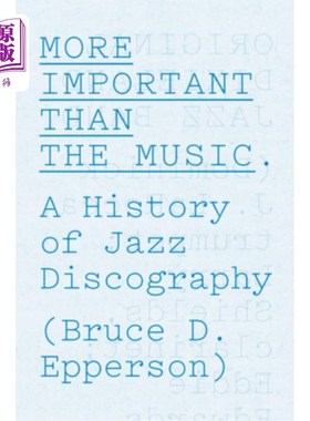 海外直订More Important Than the Music: A History of Jazz Discography 比音乐更重要:爵士唱片史