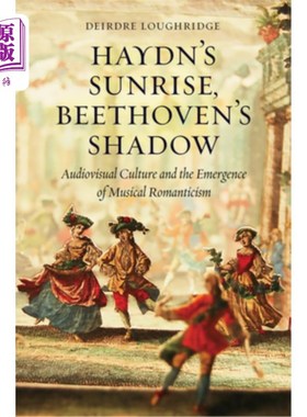海外直订Haydn's Sunrise, Beethoven's Shadow: Audiovisual Culture and the Emergence of Mu 海顿的日出，贝多芬的影子: