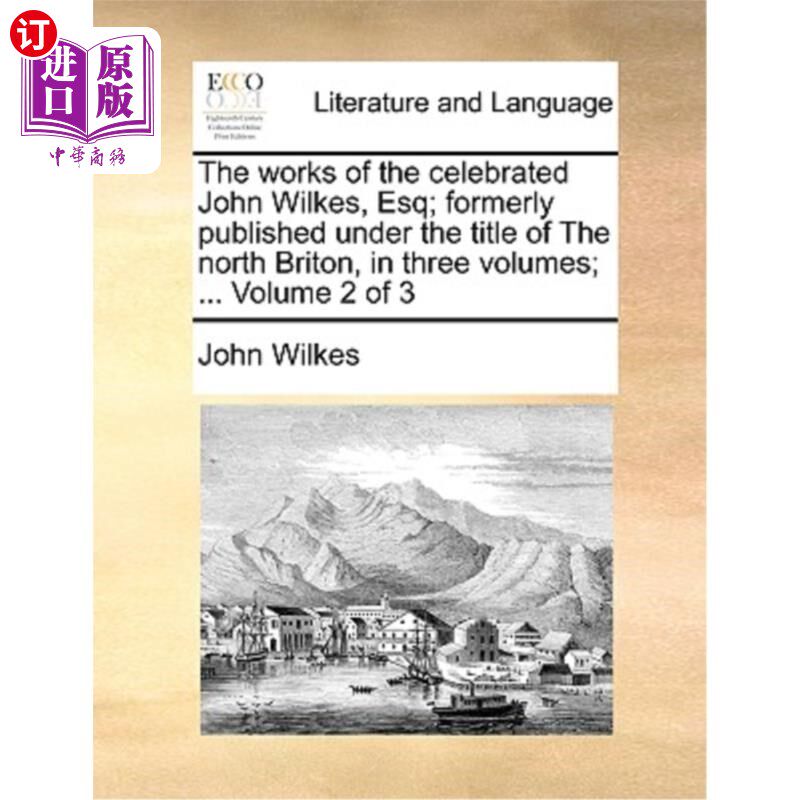 海外直订The Works of the Celebrated John Wilkes, Esq; Formerly Published Under the Title 著名的约翰·威尔克斯先生的