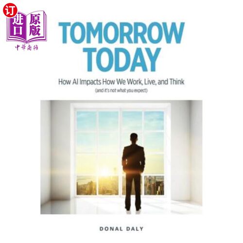 海外直订Tomorrow Today: How AI Impacts How We Work, Live and Think (and It's Not What Yo 明天今天：人工智能如何影响