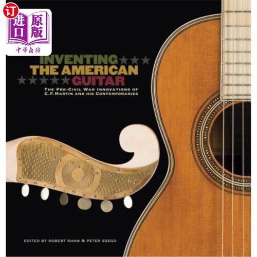 海外直订Inventing the American Guitar: The Pre-Civil War Innovations of C.F. Martin and  发明美国吉他:内战前C.F.马