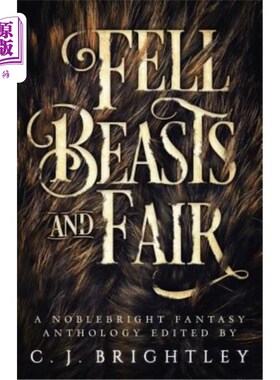 海外直订Fell Beasts and Fair: A Noblebright Fantasy Anthology 《堕落的野兽与美丽》：一本高贵明亮的幻想文集