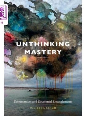 海外直订Unthinking Mastery: Dehumanism and Decolonial Entanglements 不假思索的掌握：非人性化和非人性化的纠葛