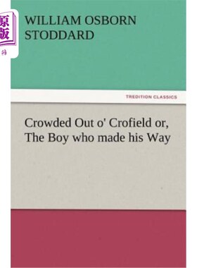 海外直订Crowded Out O' Crofield Or, the Boy Who Made His Way 挤出了奥克罗菲尔德，或者，那个走过来的男孩
