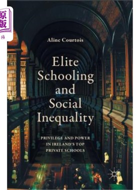 海外直订Elite Schooling and Social Inequality: Privilege and Power in Ireland's Top Priv 精英教育和社会不平等:爱尔