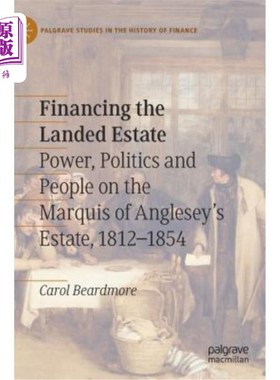海外直订Financing the Landed Estate: Power, Politics and People on the Marquis of Angles 资助地产:安格尔西侯爵地产