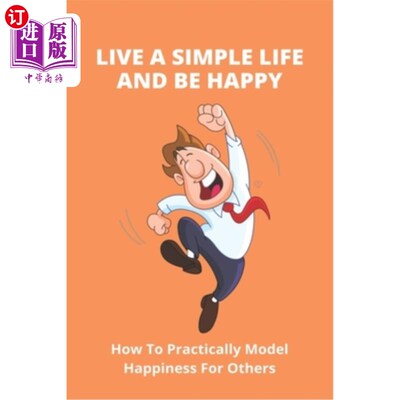 海外直订医药图书Live A Simple Life And Be Happy: How To Practically Model Happiness For Others 过简单的生活并快乐：