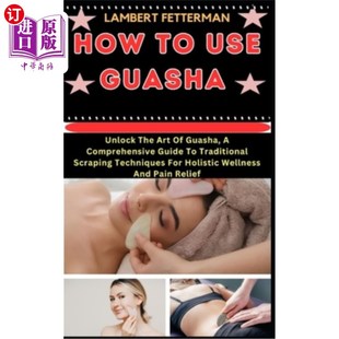 Guasha 如何使用瓜沙：解锁 Traditiona Use Comprehensive The Unlock 海外直订医药图书How Art Guide