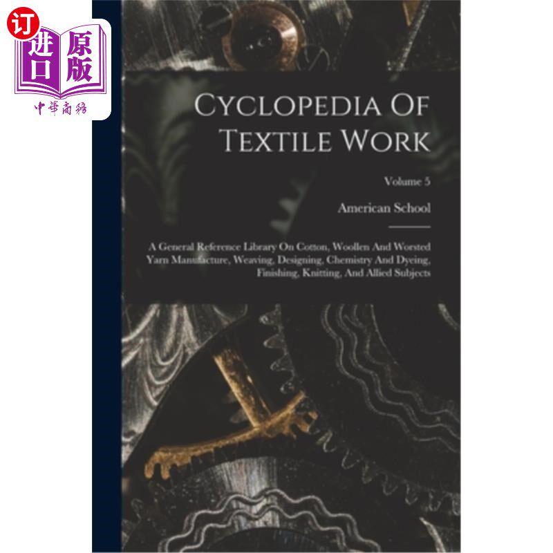 海外直订Cyclopedia Of Textile Work: A General Reference Library On Cotton, Woollen And W 纺织工作百科全书:关于棉、