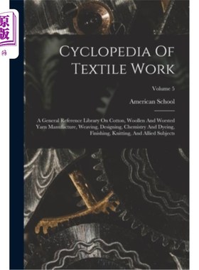 海外直订Cyclopedia Of Textile Work: A General Reference Library On Cotton, Woollen And W 纺织工作百科全书:关于棉、