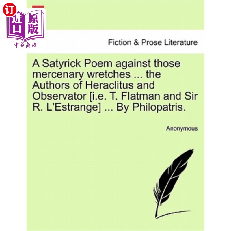 海外直订A Satyrick Poem Against Those Mercenary Wretches ... the Authors of Heraclitus a 一首反对那些唯利是图的可怜