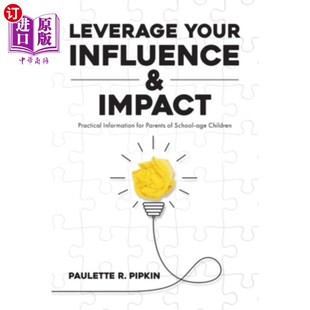 海外直订Leverage Your Influence & Impact: Practical Information for Parents of School-ag 发挥你的影响力和影响：给学